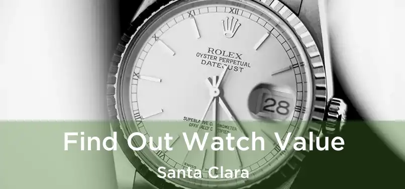  Find Out Watch Value Santa Clara